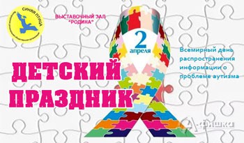 Праздник «День информирования об аутизме» 2 апреля в «Родине»: Не пропусти в Белгороде