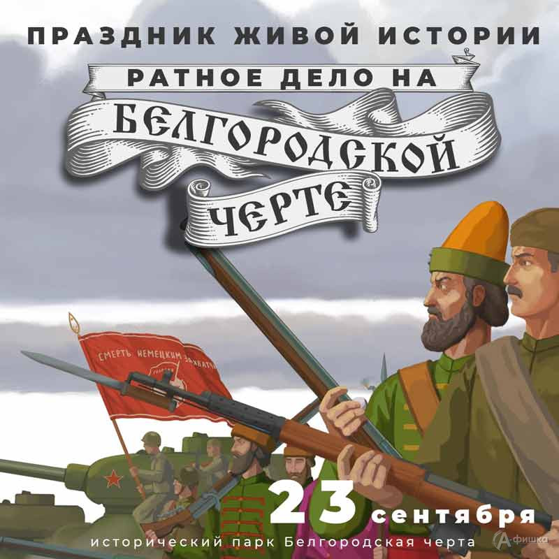 Праздник живой истории «Ратное дело на Белгородской черте»: Не пропусти в Белгороде