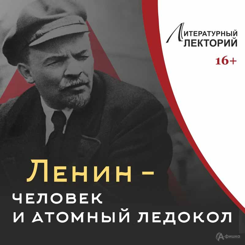 Лекция Андрея Хлапонина «Ленин — человек и атомный ледокол»: Не пропусти в Белгороде