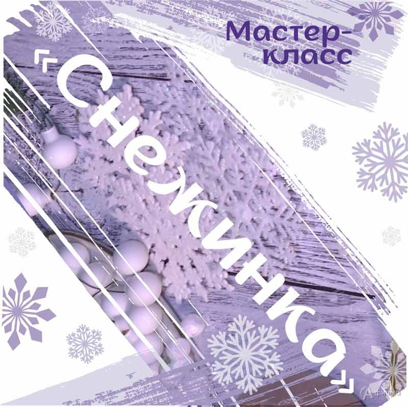 Мастер-класс «Снежинка»: Не пропусти в Белгороде