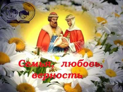 Праздник «Петр и Феврония — вечные символы русской любви»: Афиша библиотек Белгорода