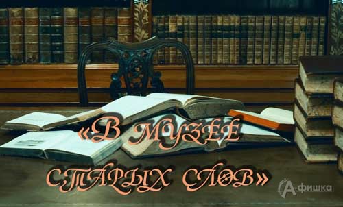 Поисковая игра «В музее старых слов»: Афиша библиотек Белгорода